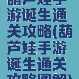 葫芦娃手游诞生通关攻略(葫芦娃手游诞生通关攻略图解)