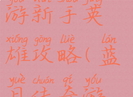 蓝月传奇手游新手英雄攻略(蓝月传奇游戏攻略)