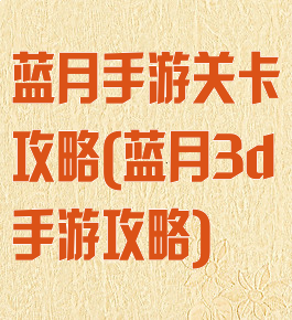 蓝月手游关卡攻略(蓝月3d手游攻略)