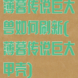 薄暮传说巨大兽如何刷新(薄暮传说巨大甲壳)