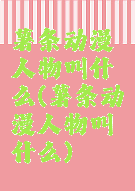 薯条动漫人物叫什么(薯条动漫人物叫什么)