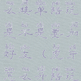 虎牙直播怎么接单陪玩是不是要加好友(虎牙怎么开陪玩订单)