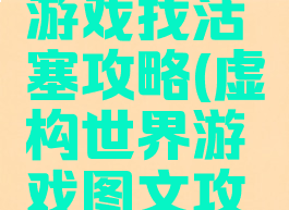 虚构世界游戏找活塞攻略(虚构世界游戏图文攻略)