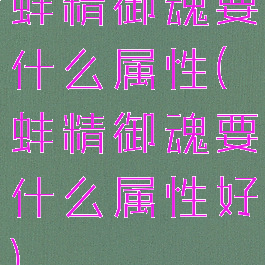 蚌精御魂要什么属性(蚌精御魂要什么属性好)