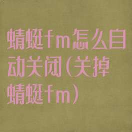 蜻蜓fm怎么自动关闭(关掉蜻蜓fm)