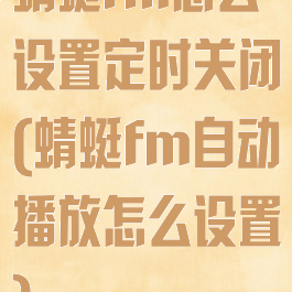 蜻蜓fm怎么设置定时关闭(蜻蜓fm自动播放怎么设置)