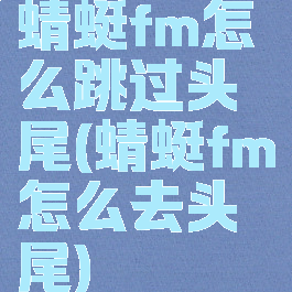 蜻蜓fm怎么跳过头尾(蜻蜓fm怎么去头尾)