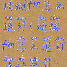 蜻蜓fm怎么退订(蜻蜓fm怎么退订连续包月)