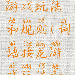 词语接龙游戏玩法和规则(词语接龙游戏玩法和规则大全)