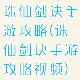 诛仙剑诀手游攻略(诛仙剑诀手游攻略视频)