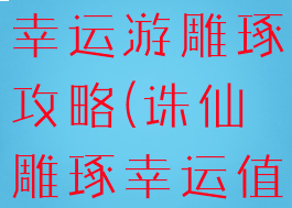 诛仙手敲用幸运游雕琢攻略(诛仙雕琢幸运值)