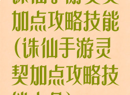 诛仙手游灵契加点攻略技能(诛仙手游灵契加点攻略技能大全)