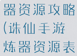 诛仙手游炼器资源攻略(诛仙手游炼器资源表)