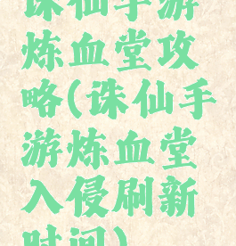 诛仙手游炼血堂攻略(诛仙手游炼血堂入侵刷新时间)