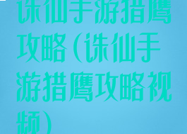 诛仙手游猎鹰攻略(诛仙手游猎鹰攻略视频)