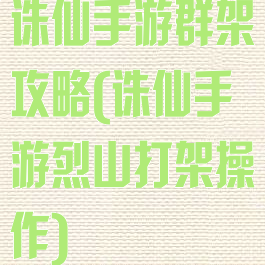 诛仙手游群架攻略(诛仙手游烈山打架操作)