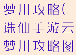 诛仙手游云梦川攻略(诛仙手游云梦川攻略图)