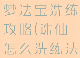 诛仙手游云梦法宝洗练攻略(诛仙怎么洗练法宝)