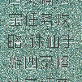 诛仙手游四灵幡法宝任务攻略(诛仙手游四灵幡法宝任务攻略视频)