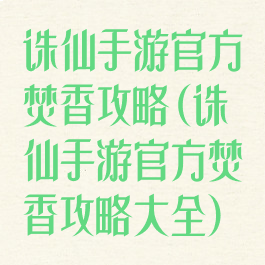 诛仙手游官方焚香攻略(诛仙手游官方焚香攻略大全)