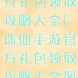 诛仙手游官方礼包领取攻略大全(诛仙手游官方礼包领取攻略大全图片)
