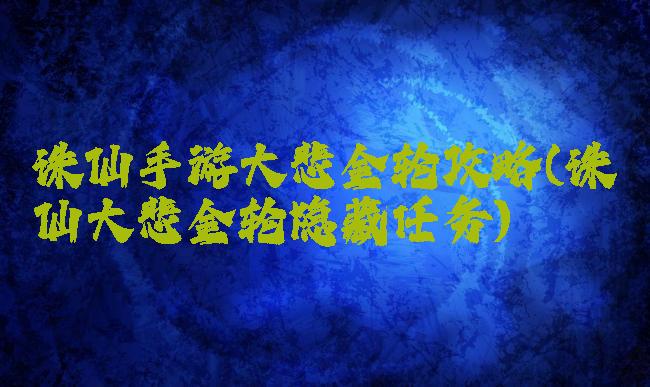 诛仙手游大悲金轮攻略(诛仙大悲金轮隐藏任务)