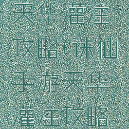 诛仙手游天华灌注攻略(诛仙手游天华灌注攻略图)