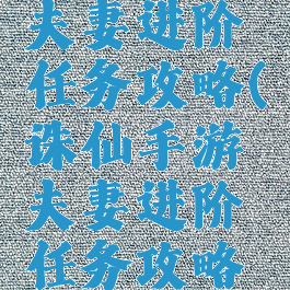 诛仙手游夫妻进阶任务攻略(诛仙手游夫妻进阶任务攻略大全)