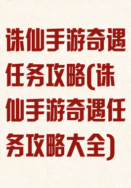 诛仙手游奇遇任务攻略(诛仙手游奇遇任务攻略大全)