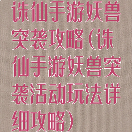 诛仙手游妖兽突袭攻略(诛仙手游妖兽突袭活动玩法详细攻略)