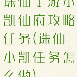 诛仙手游小凯仙府攻略任务(诛仙小凯任务怎么做)