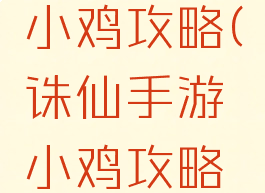 诛仙手游小鸡攻略(诛仙手游小鸡攻略图)