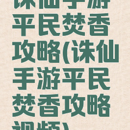 诛仙手游平民焚香攻略(诛仙手游平民焚香攻略视频)