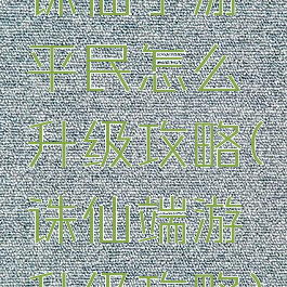 诛仙手游平民怎么升级攻略(诛仙端游升级攻略)