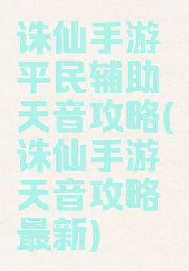 诛仙手游平民辅助天音攻略(诛仙手游天音攻略最新)