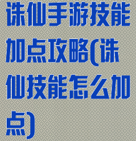 诛仙手游技能加点攻略(诛仙技能怎么加点)