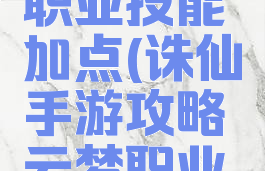 诛仙手游攻略云梦职业技能加点(诛仙手游攻略云梦职业技能加点图解)