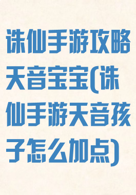 诛仙手游攻略天音宝宝(诛仙手游天音孩子怎么加点)