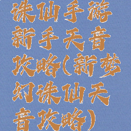 诛仙手游新手天音攻略(新梦幻诛仙天音攻略)
