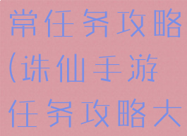 诛仙手游日常任务攻略(诛仙手游任务攻略大全)