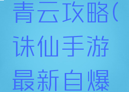 诛仙手游最新自爆青云攻略(诛仙手游最新自爆青云攻略图)