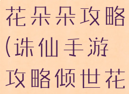 诛仙手游桃花朵朵攻略(诛仙手游攻略倾世花)