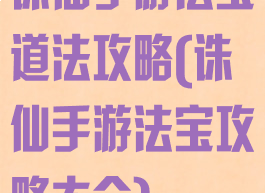 诛仙手游法宝道法攻略(诛仙手游法宝攻略大全)