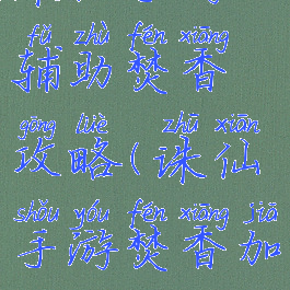 诛仙手游辅助焚香攻略(诛仙手游焚香加点)
