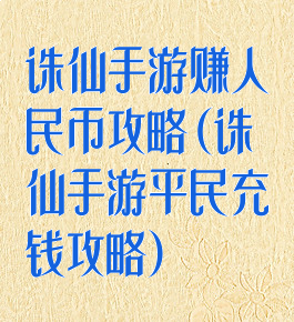 诛仙手游赚人民币攻略(诛仙手游平民充钱攻略)