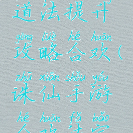 诛仙手游道法提升攻略合欢(诛仙手游合欢法宝血炼)