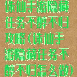 诛仙手游隐藏任务不醉不归攻略(诛仙手游隐藏任务不醉不归怎么做)