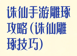 诛仙手游雕琢攻略(诛仙雕琢技巧)