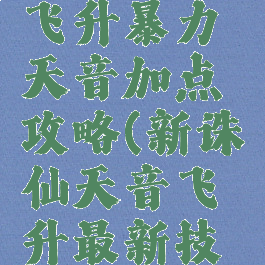 诛仙手游飞升暴力天音加点攻略(新诛仙天音飞升最新技能加点)