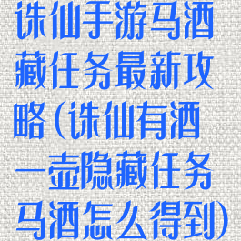 诛仙手游马酒藏任务最新攻略(诛仙有酒一壶隐藏任务马酒怎么得到)